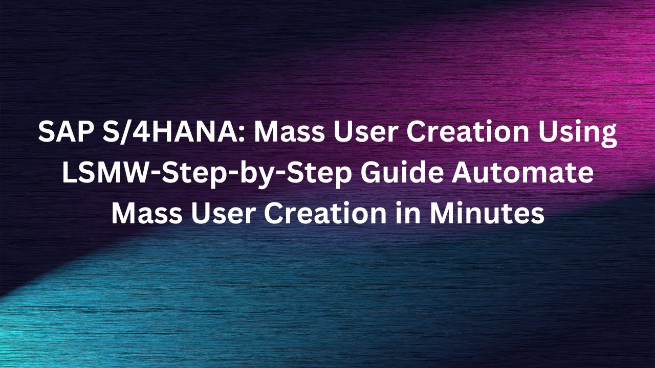 SAP S/4HANA: Mass User Creation Using LSMW-Step-by-Step Guide Automate Mass User Creation in Minutes