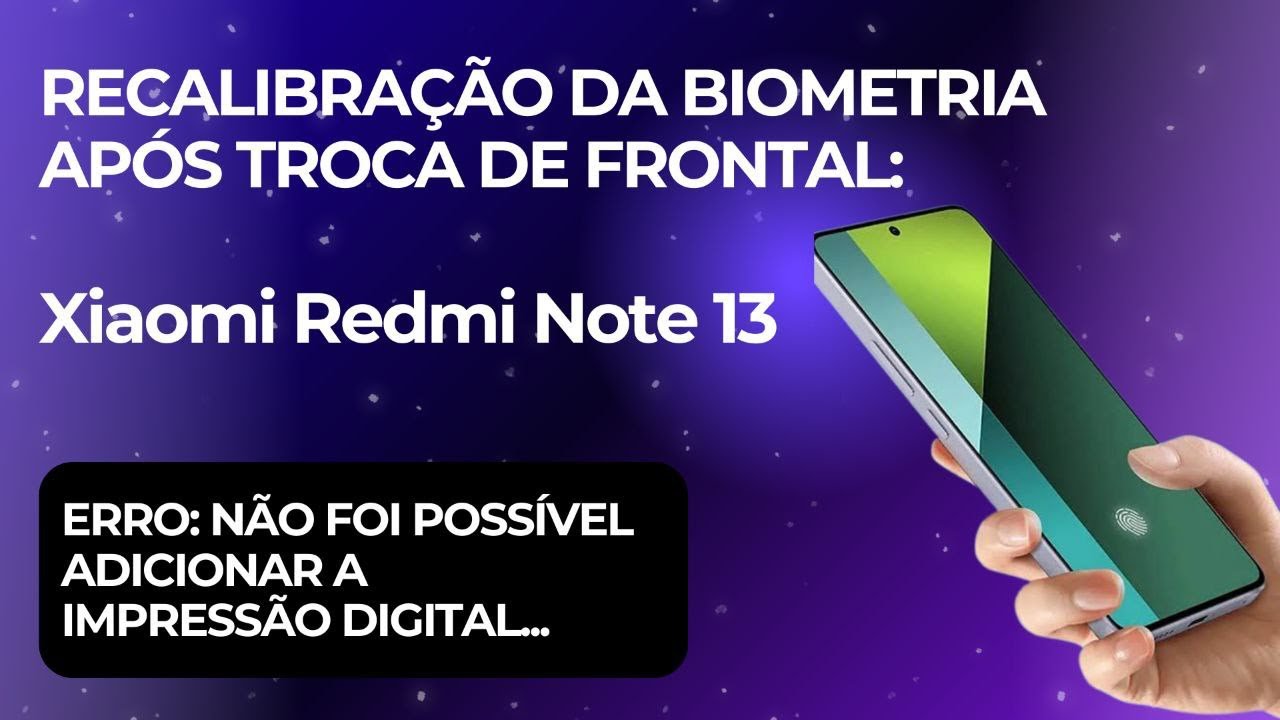 Xiaomi Note 13 – Biometria Parou Após Troca de Tela? Veja Como Corrigir o Erro de Impressão Digital!