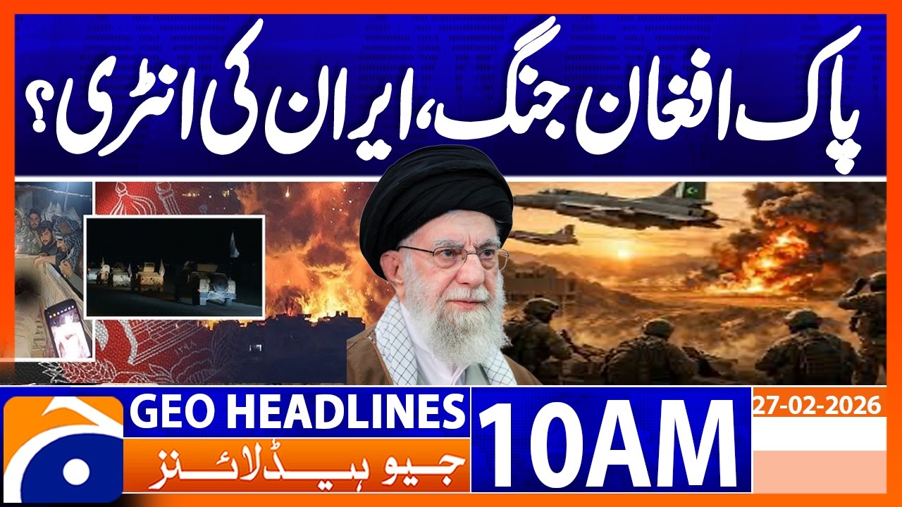 Iran Offers to Facilitate Pakistan–Afghanistan Talks | Geo News 10AM Headlines 27 February 2026