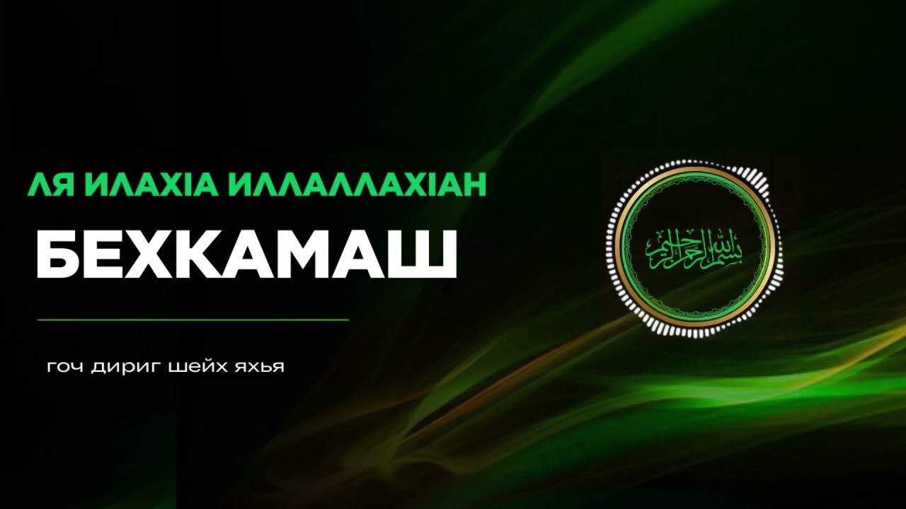 1 - ЛА ИЛАХ1А ИЛЛАЛЛАХ1АН БЕХКАМАШ.