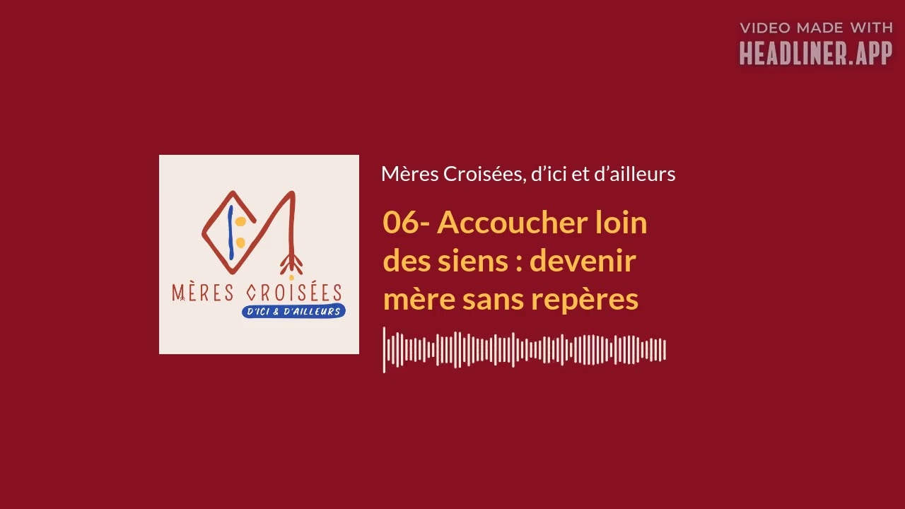 06- Accoucher loin des siens : devenir mère sans repères | Mères Croisées, d’ici et d’ailleurs