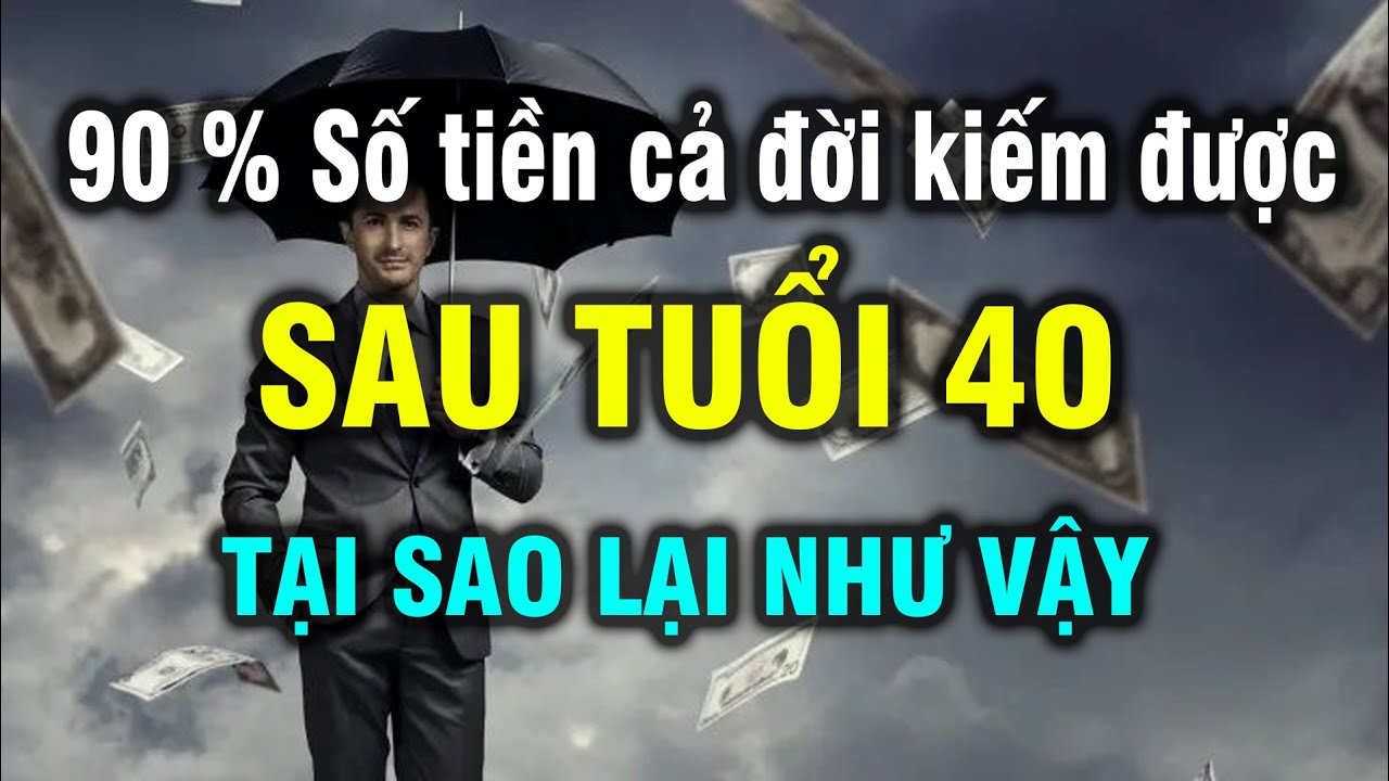 90% số tiền trong đời kiếm được sau tuổi 40, tại sao lại như vậy