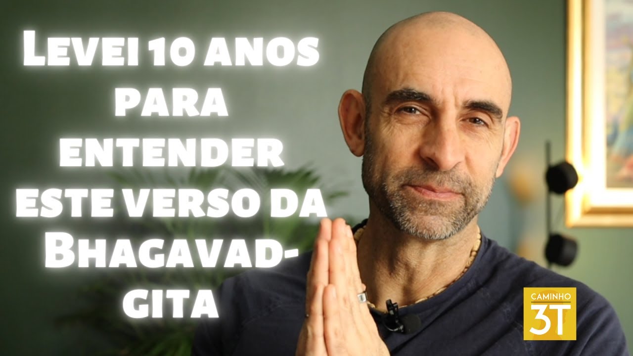 Levei 10 anos para entender este verso da Bhagavad-gita, mas quando o entendi, mudou minha vida