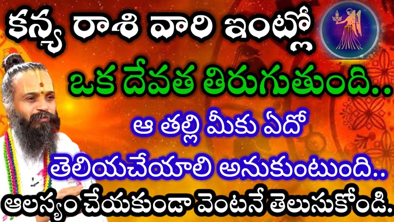 కన్యరాశి వారి ఇంట్లో ఈ దేవత తిరుగుతుంది.ఆ తల్లి మీకు ఏదో తెలియ చేయాలి అనుకుంటుంది వెంటనే తెలుసుకోండి