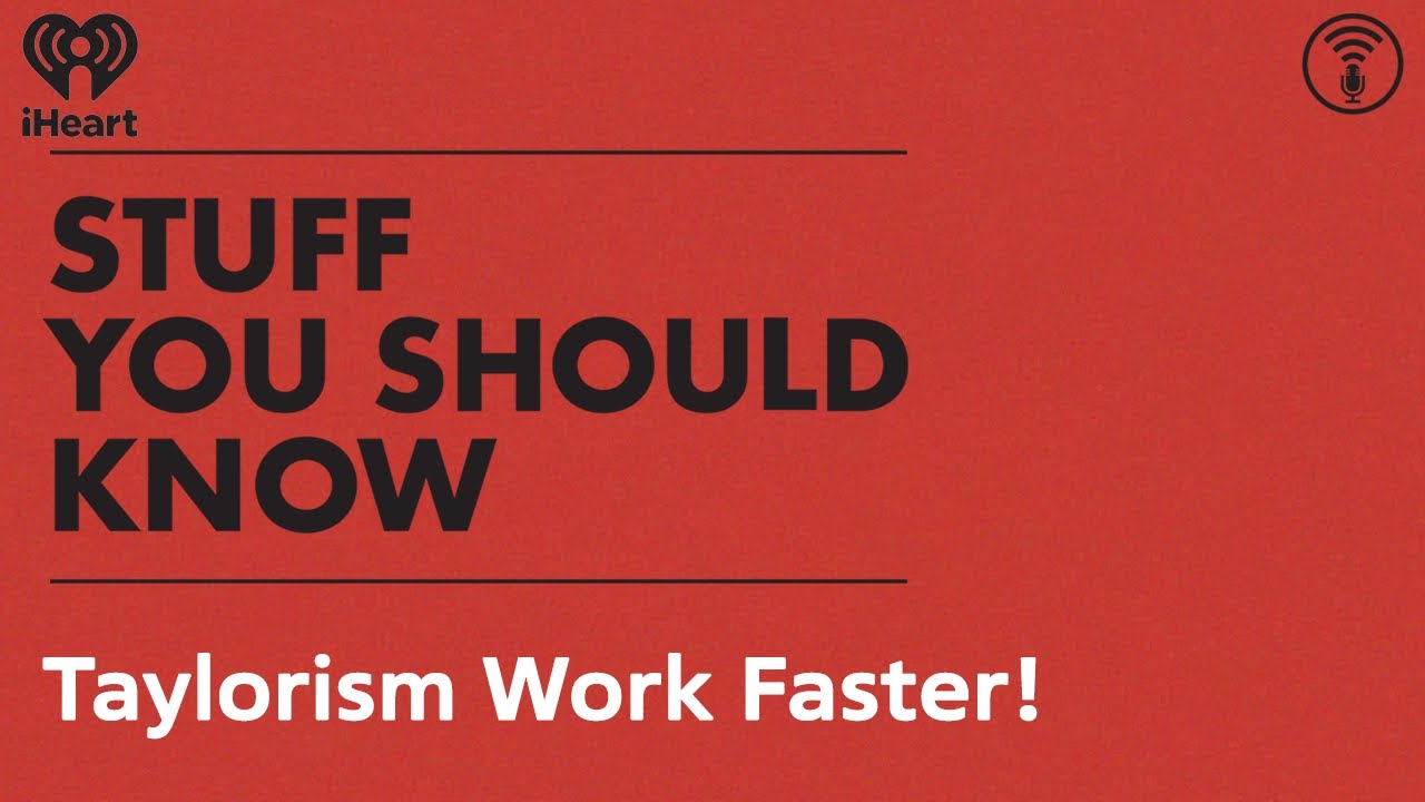 Taylorism: Work Faster! | STUFF YOU SHOULD KNOW