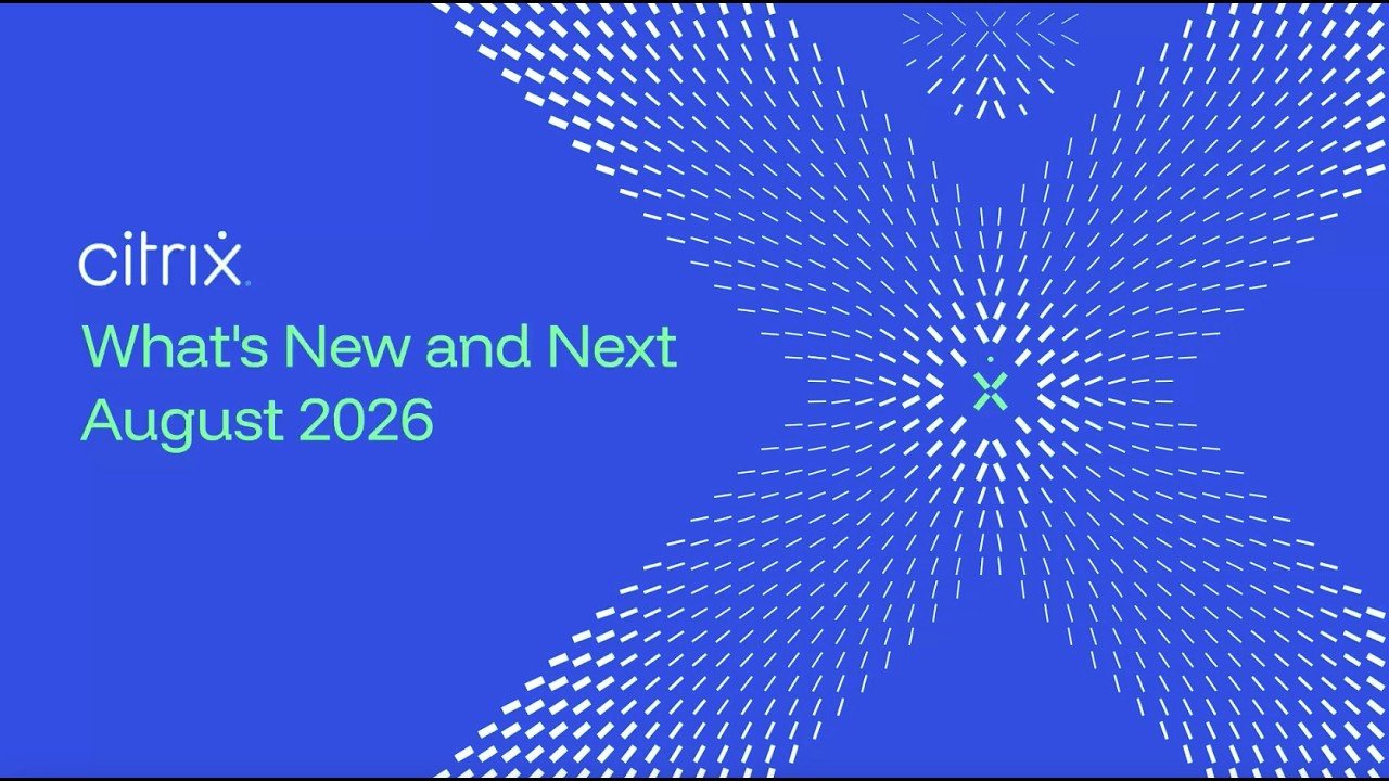 What's New and What's Next with Citrix: August 2026