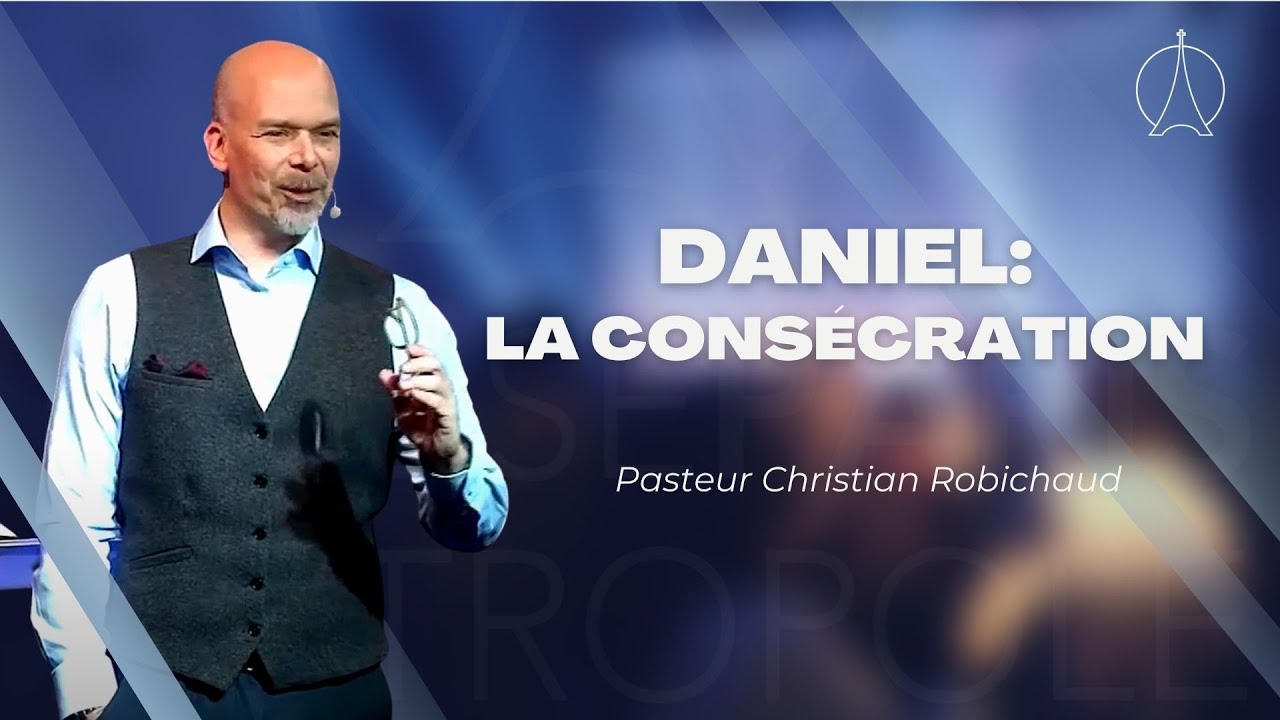 Daniel un coeur précieux 3 : La consécration | Pasteur Christian ROBICHAUD