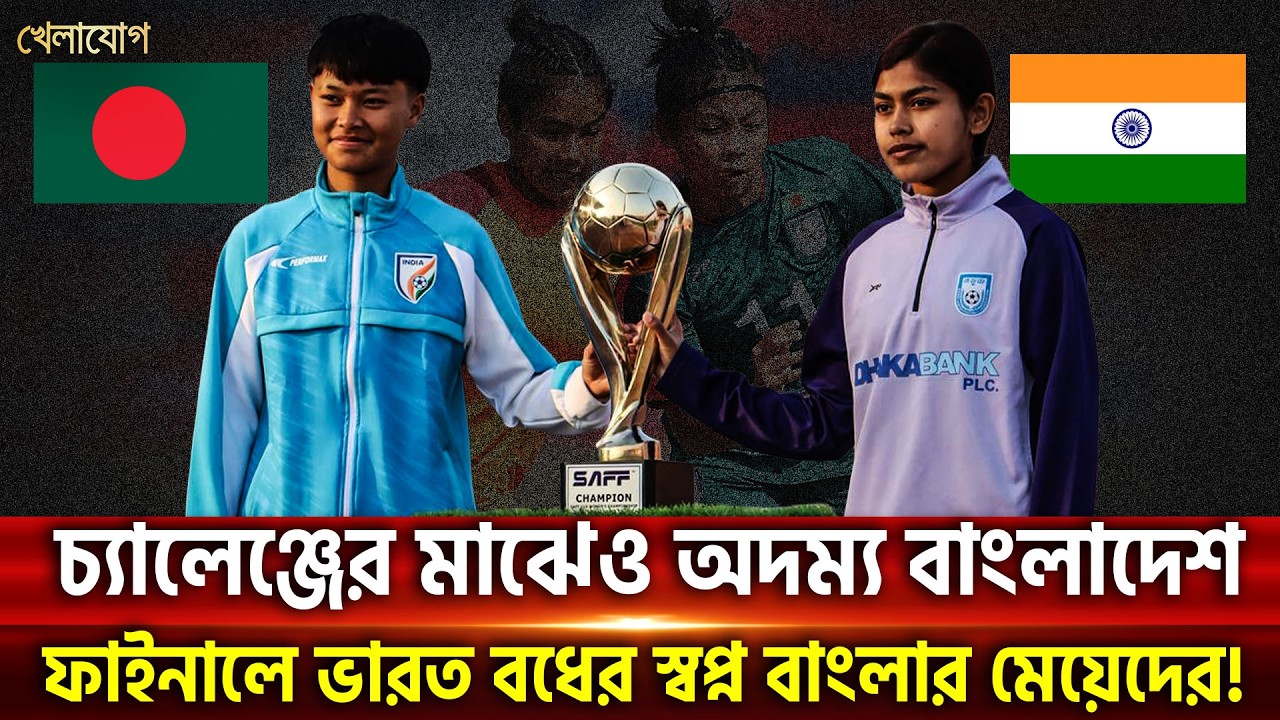 চ্যালেঞ্জের মাঝেও অদম্য বাংলাদেশ; সাফ অনূর্ধ্ব-১৯ ফাইনালে ভারত বধের স্বপ্ন বাংলার মেয়েদের!| Khelajog