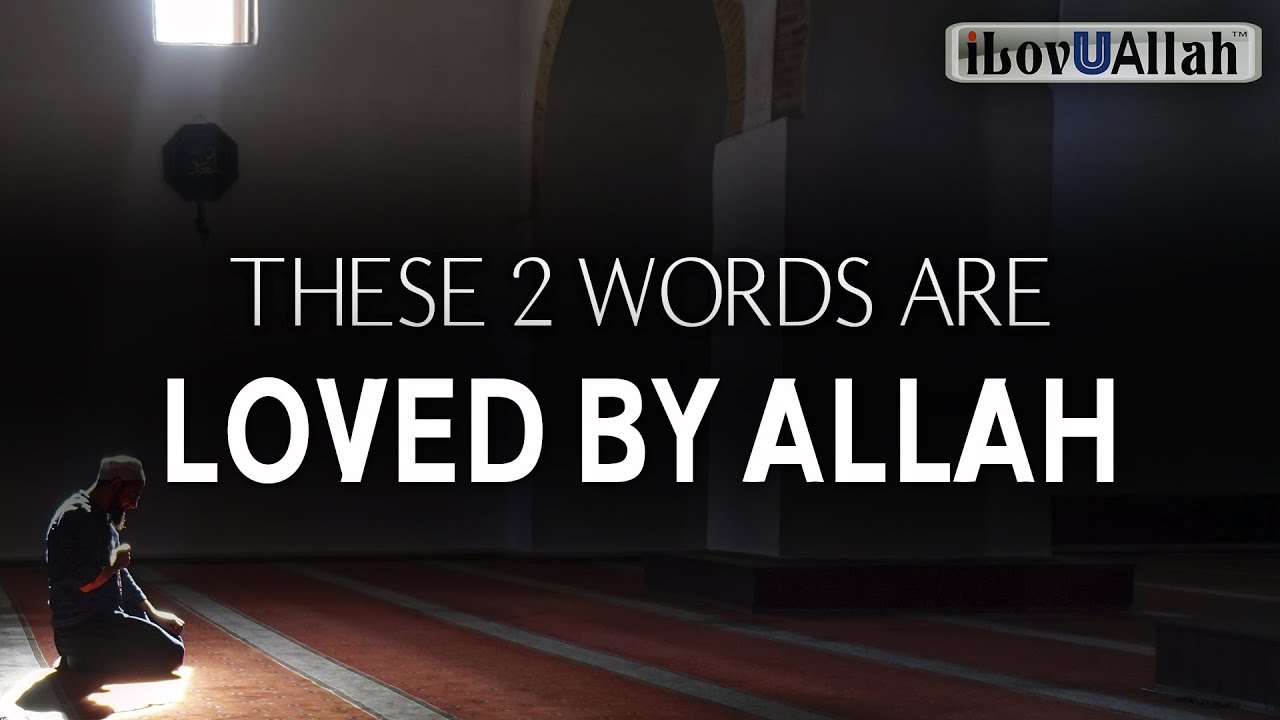 THESE 2 WORDS ARE LOVED BY ALLAH