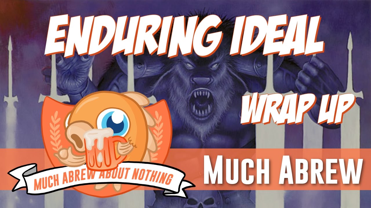 Much Abrew: Enduring Ideal (Wrap Up)