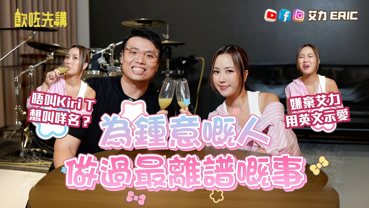 【飲咗先講】為鍾意嘅人做過最離譜嘅事？唔叫Kiri T想改咩名？嫌棄艾力用英文示愛！（feat. Kiri T）