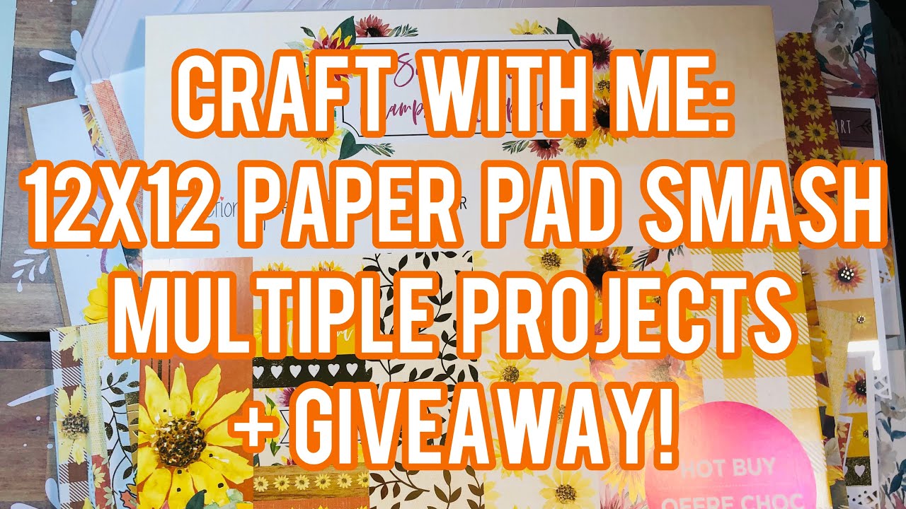 Craft With Me: 12x12 Paper pad Smash - Multiple Projects + GIVEAWAY (CLOSED)🌻