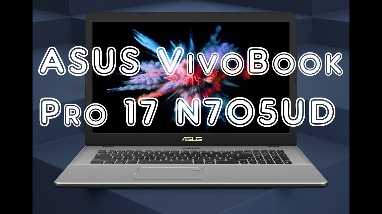 Обзор ноутбука ASUS VivoBook Pro 17 N705UD