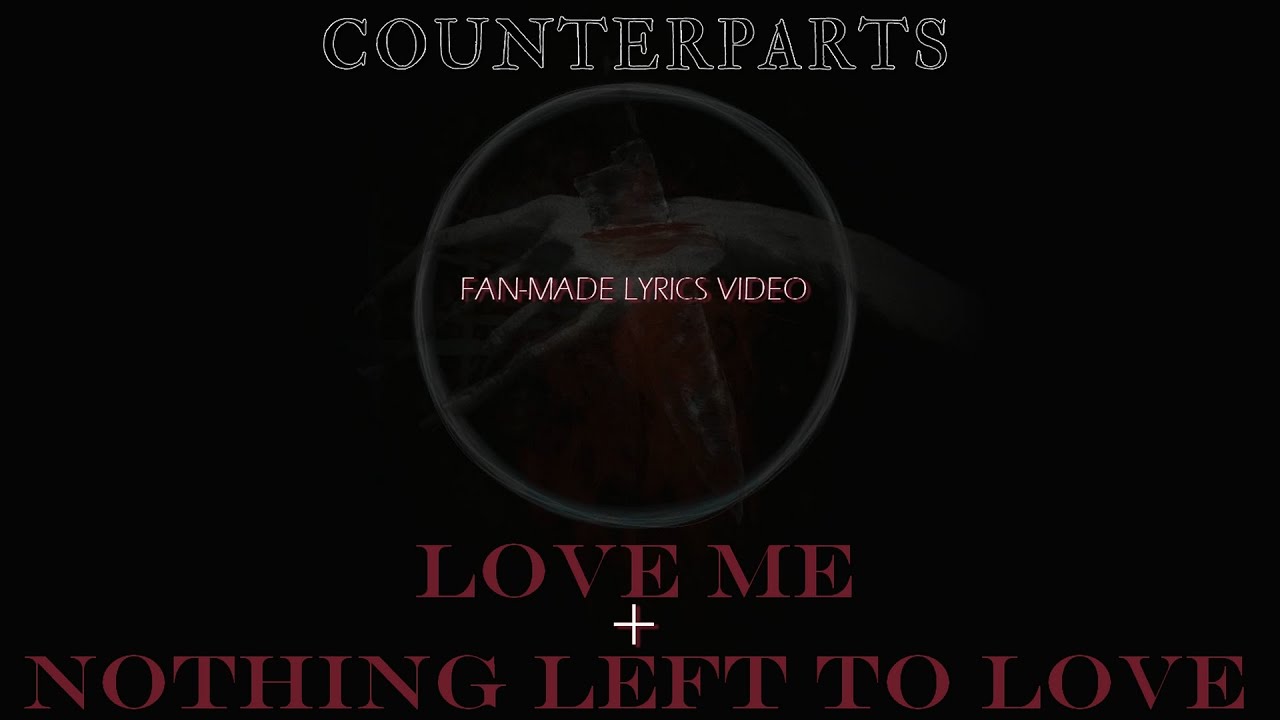 Counterparts - Love Me + Nothing Left To Love [LYRICS VIDEO]