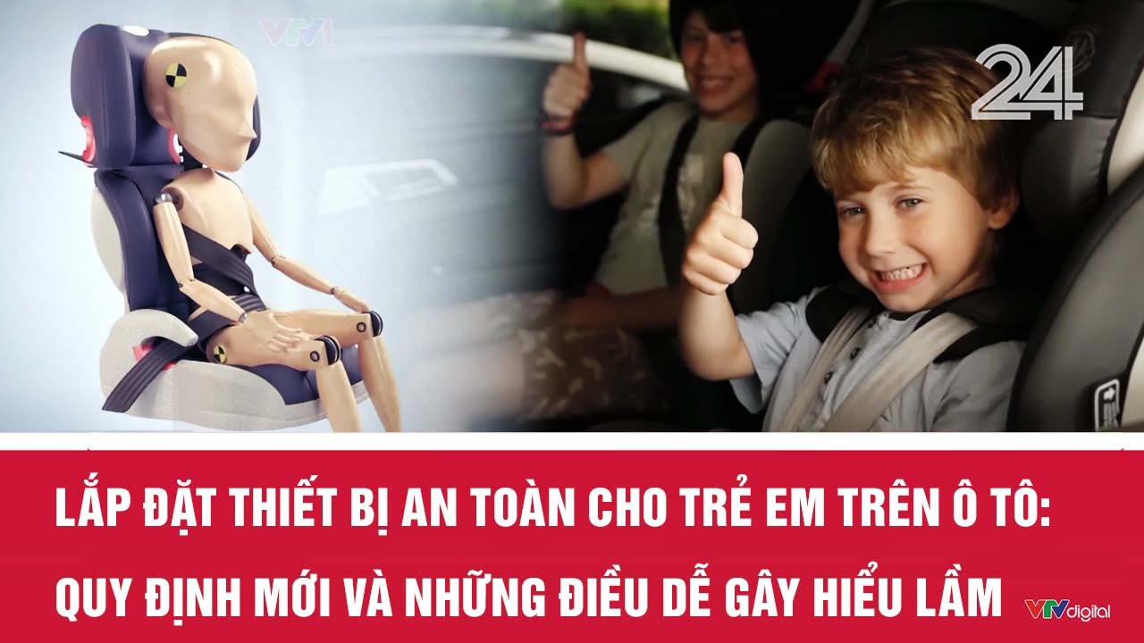 Lắp đặt thiết bị an toàn cho trẻ em trên ô tô: Quy định mới và những điều dễ gây hiểu lầm | VTV24