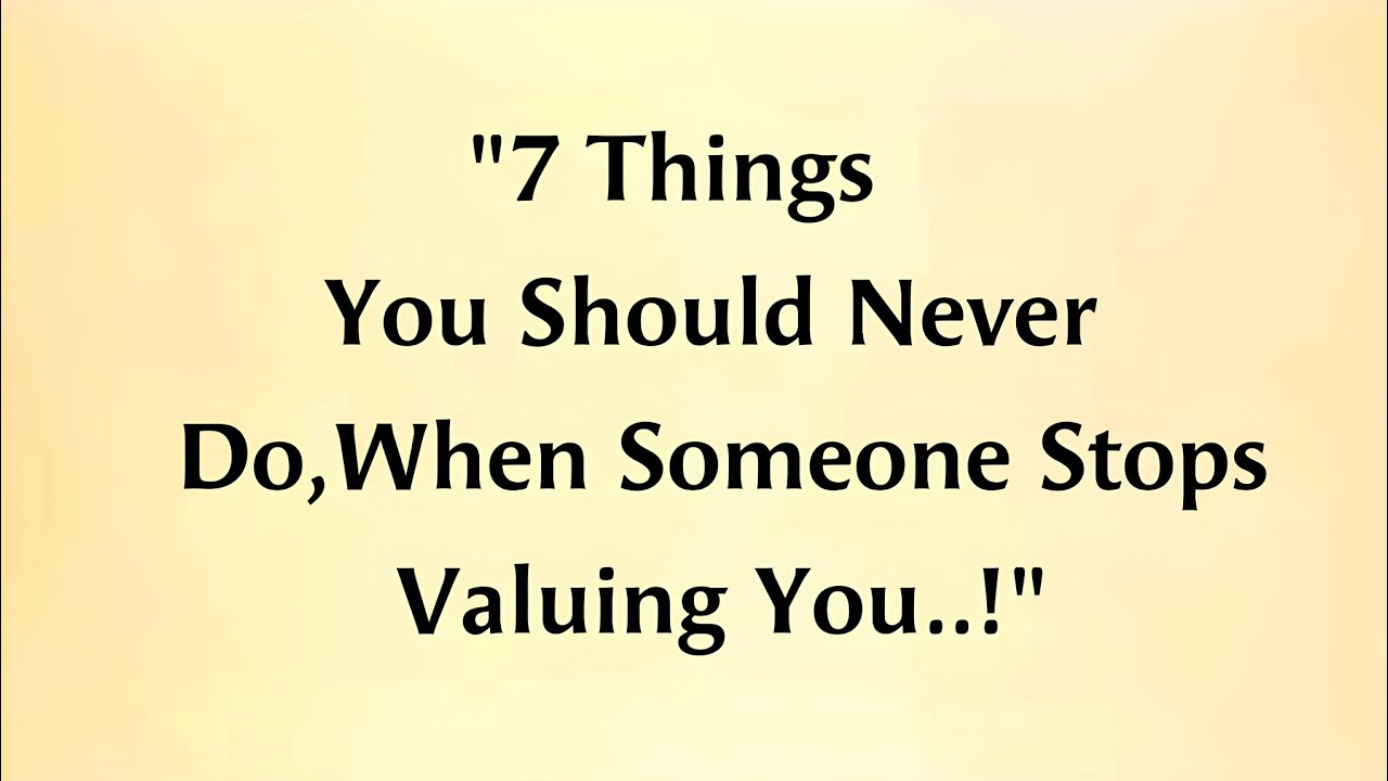  7 Things You Must NEVER Do When Someone Stops Valuing You || Quotes About Life