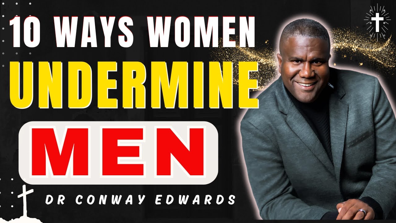 0 Ways Women Can Undermine Men and How to Build a Strong Relationship | Dr. Conway Edwards
