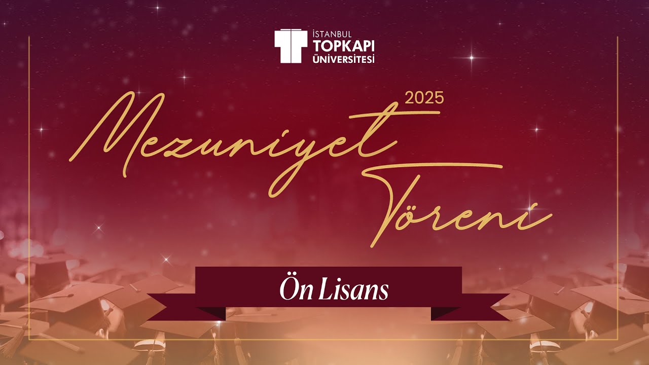İstanbul Topkapı Üniversitesi Mezuniyet Töreni 2025 - Ön Lisans Oturumu
