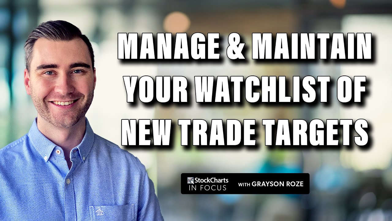 How To Manage & Maintain Your Watchlist Of New Trade Targets | Grayson Roze | StockCharts In Focus