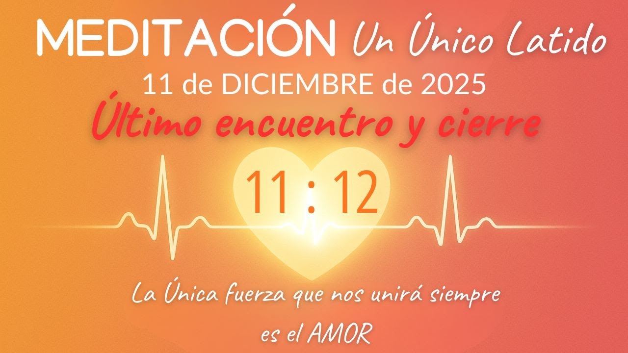 &Uacute;LTIMA MEDITACI&Oacute;N de Un &Uacute;nico Latido | 11 DICIEMBRE 25