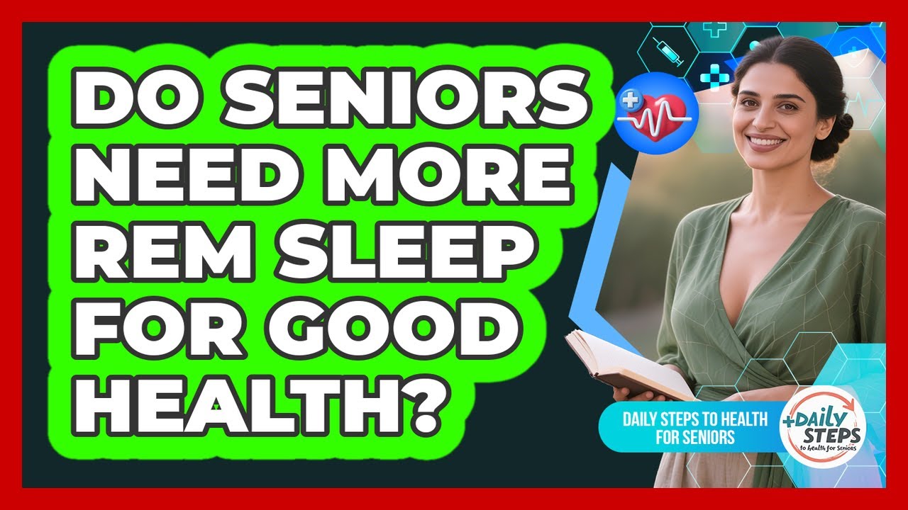 Do Seniors Need More REM Sleep For Good Health? - Daily Steps to Health For Seniors