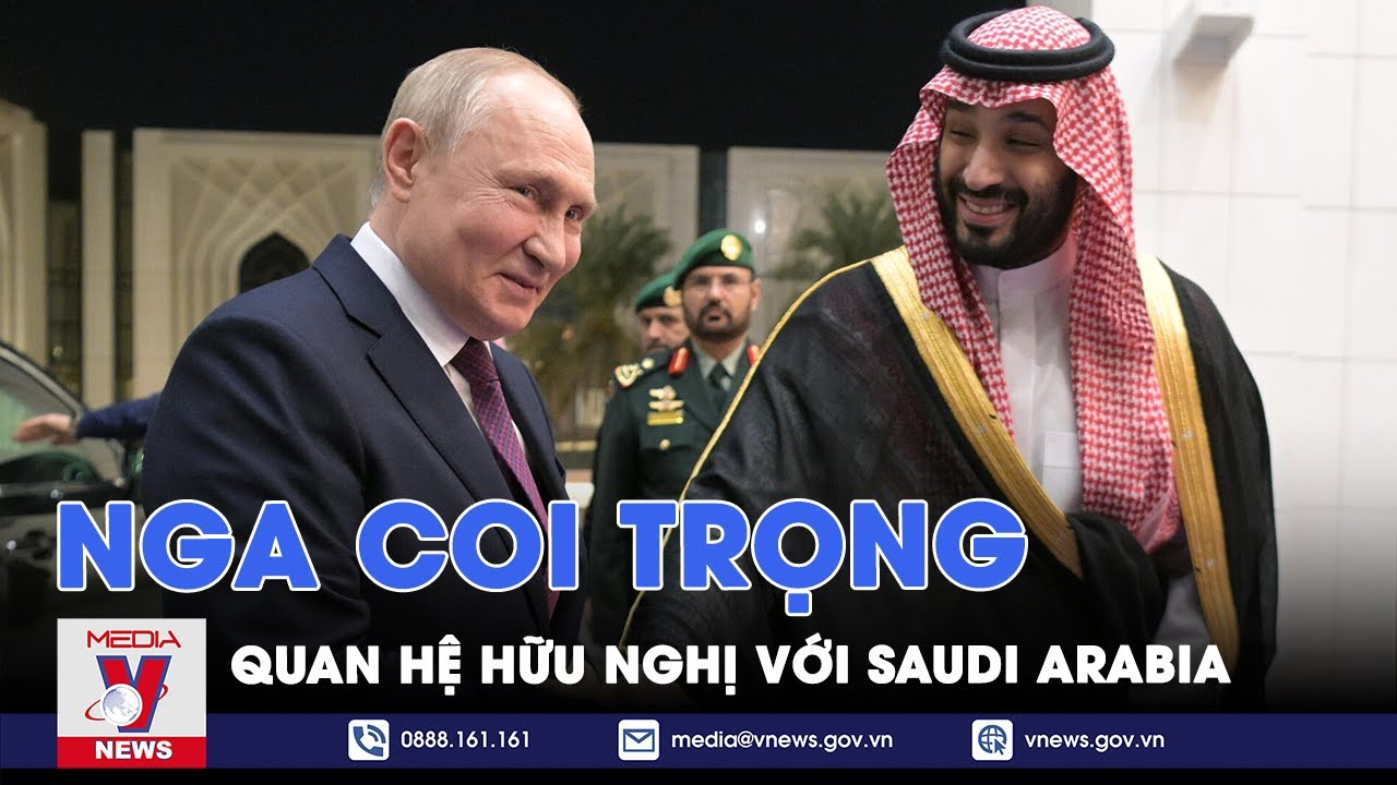 Tổng thống Vladimir Putin: Nga coi trọng quan hệ hữu nghị với Saudi Arabia - VNews