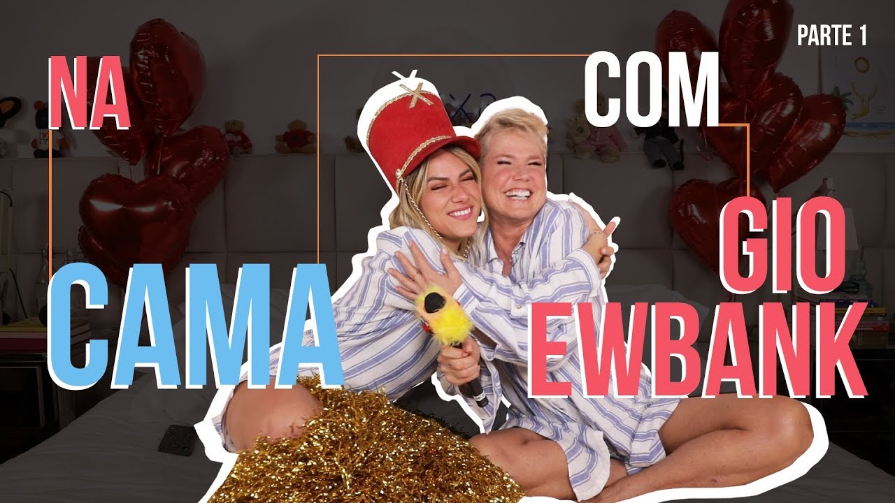 NA CAMA COM GIO EWBANK E... XUXA MENEGHEL (parte 1) | GIOH