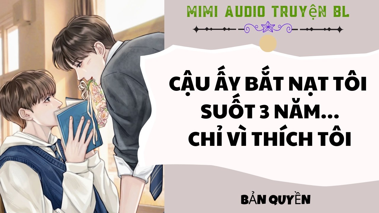 [ Audio Truyện BL ] Cậu Ấy Bắt Nạt T&ocirc;i Suốt 3 Năm&hellip; Chỉ V&igrave; Th&iacute;ch T&ocirc;i - Truyện Đam Mỹ