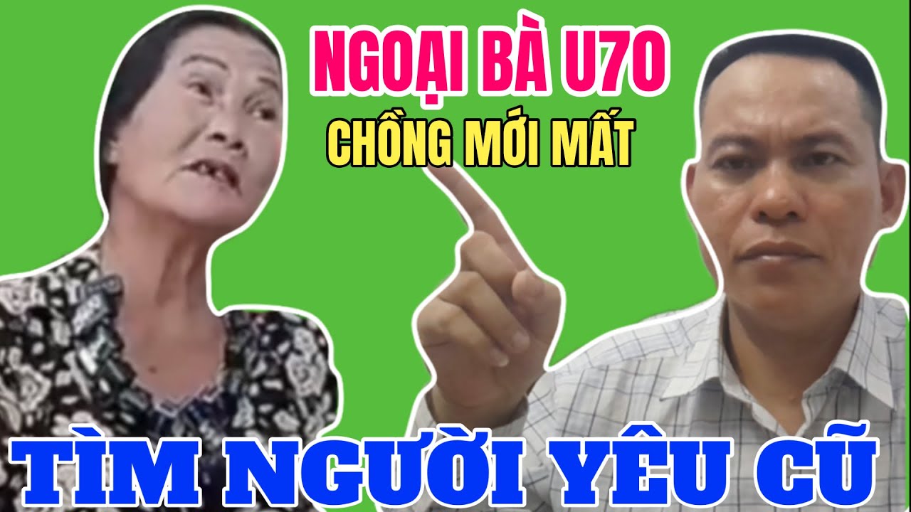 Ngoại Bà U70 Chồng Vừa Mới Mất Lên Sóng Tìm Người Yêu Cũ
