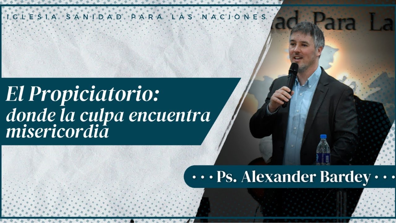 El Propiciatorio: donde la culpa encuentra misericordia - Ps. Alexander Bardey