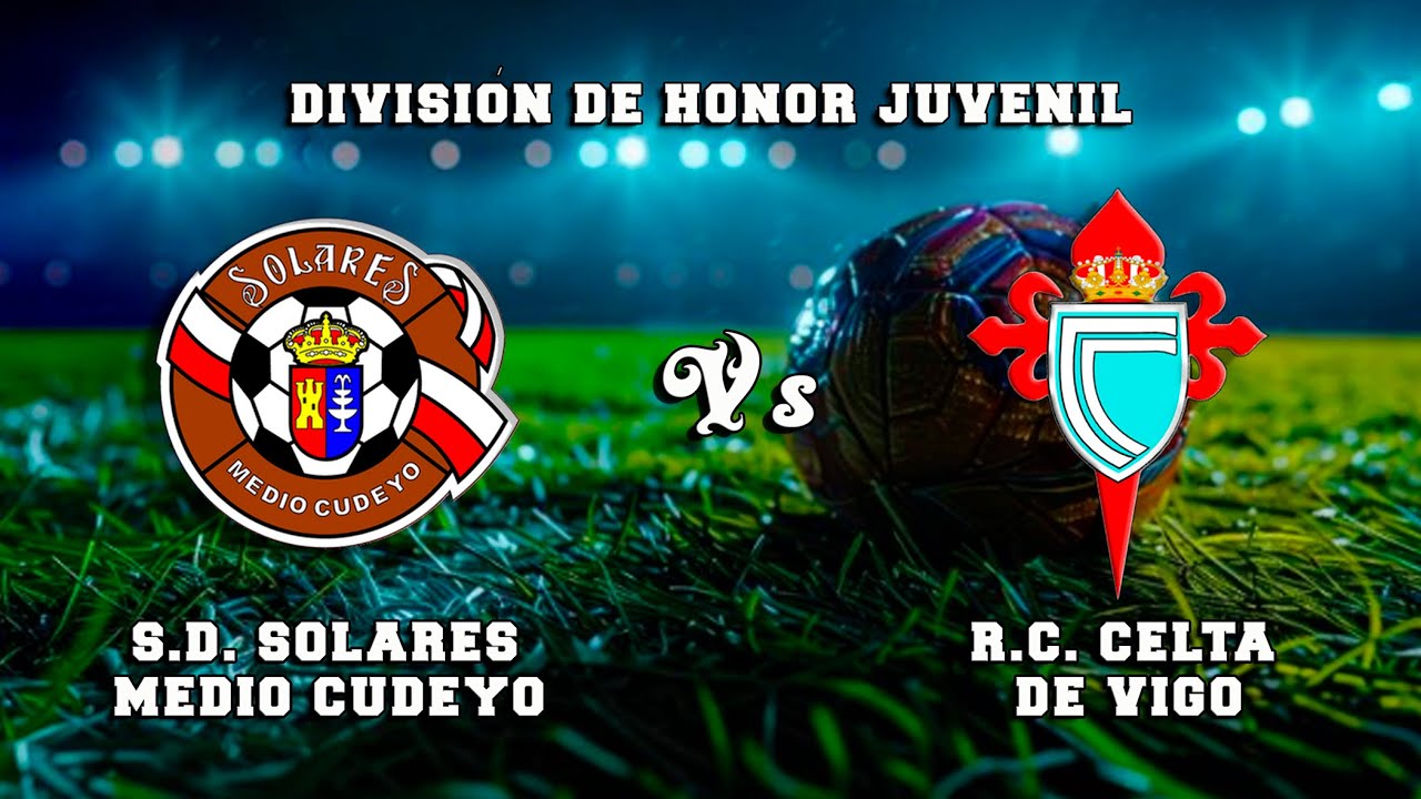 🔴DIRECTO : S.D. SOLARES-MEDIO CUDEYO Vs R.C. CELTA DE VIGO División de Honor Juvenil