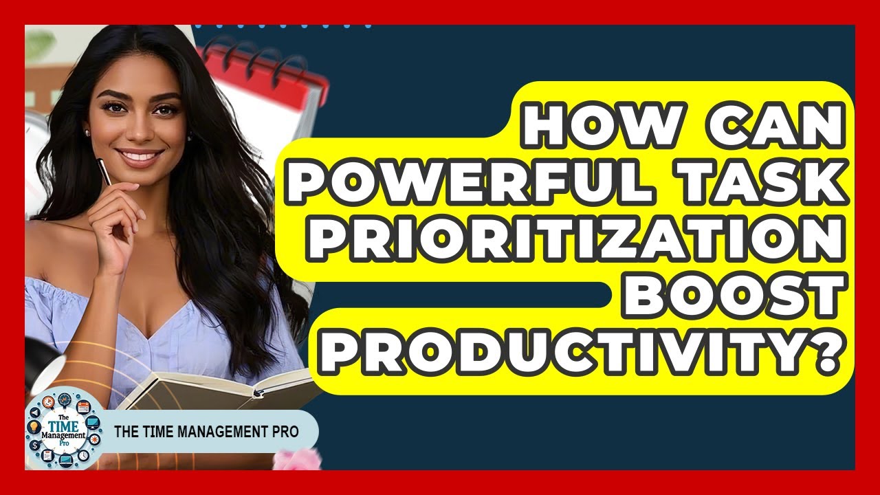 How Can Powerful Task Prioritization Boost Productivity? - The Time Management Pro