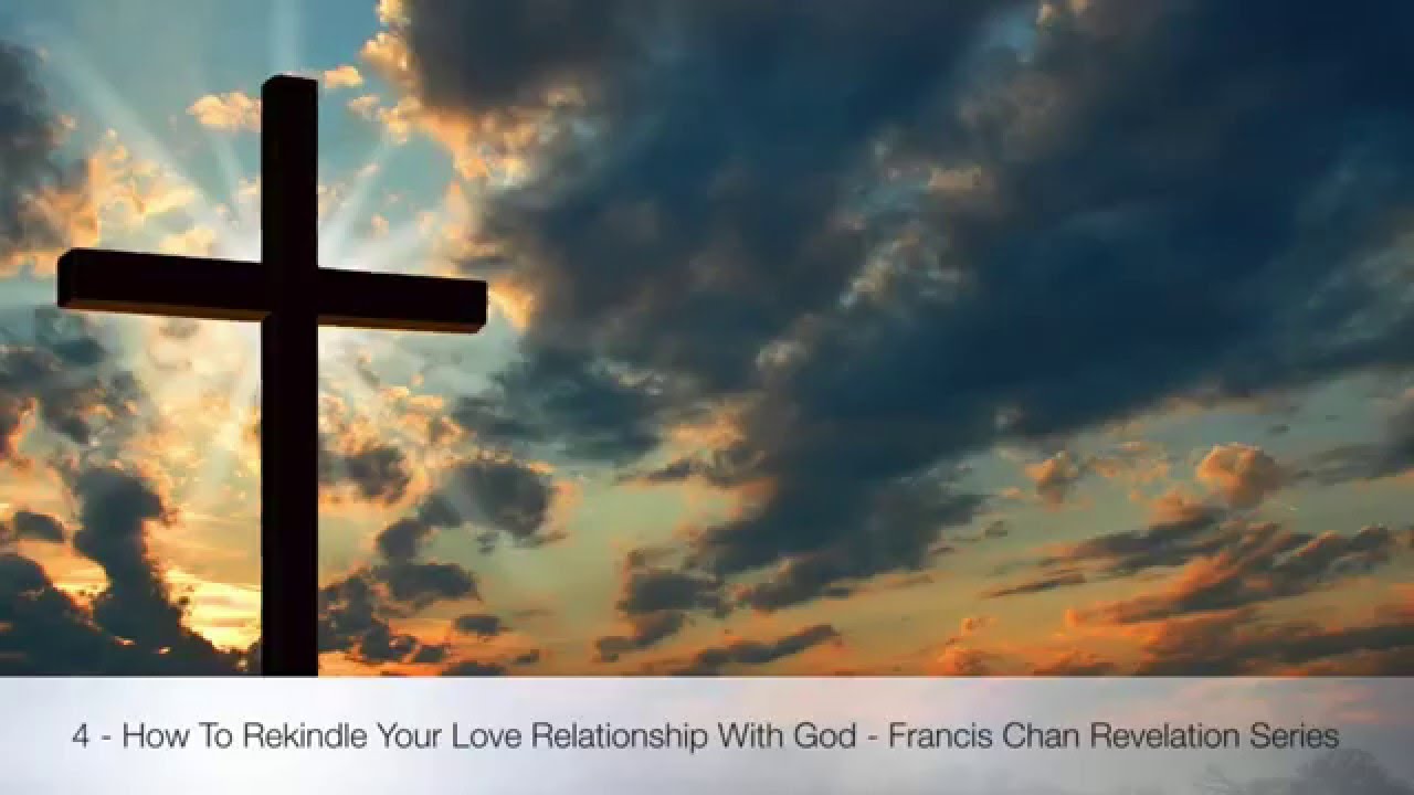 4 - How To Rekindle Your Love Relationship With God - Francis Chan Revelation Series