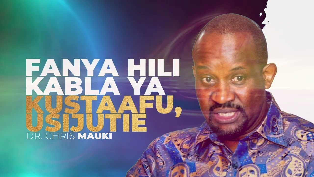 DAILY TALK: FANYA HILI KABLA YA KUSTAAFU, USIJUTIE  - DR. CHRIS MAUKI