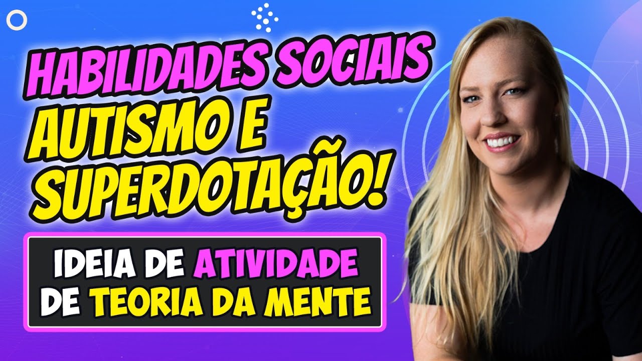 HABILIDADES SOCIAIS - AUTISMO E SUPERDOTAÇÃO: IDEIA DE ATIVIDADE DE TEORIA DA MENTE