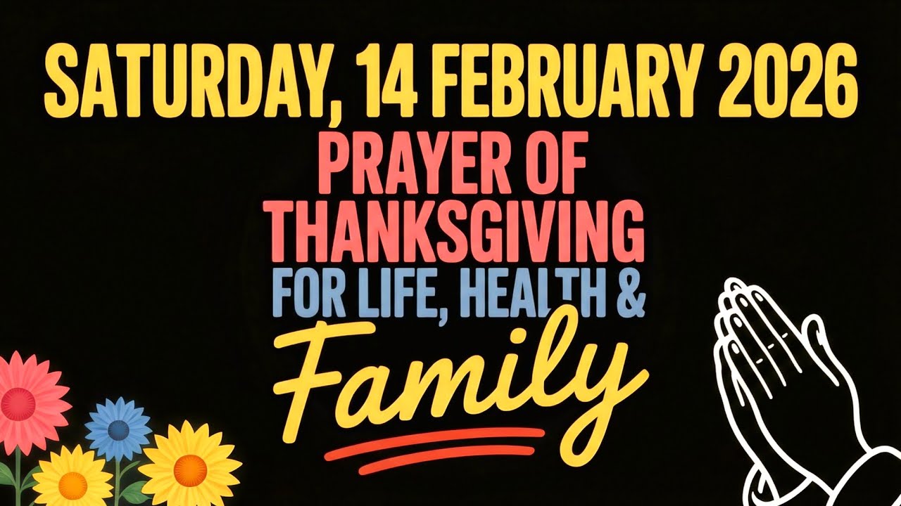 SATURDAY, 14 FEBRUARY 2026 | PRAYER OF THANKSGIVING FOR LIFE, HEALTH & FAMILY