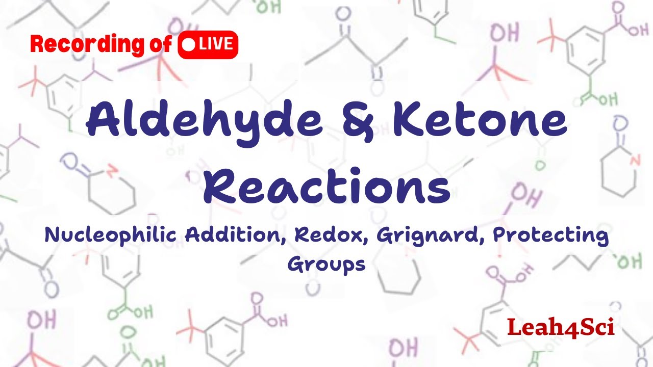 Aldehyde & Ketone Reactions – Nucleophilic Addition, Redox, Acetal, Grignard [Live Recording]
