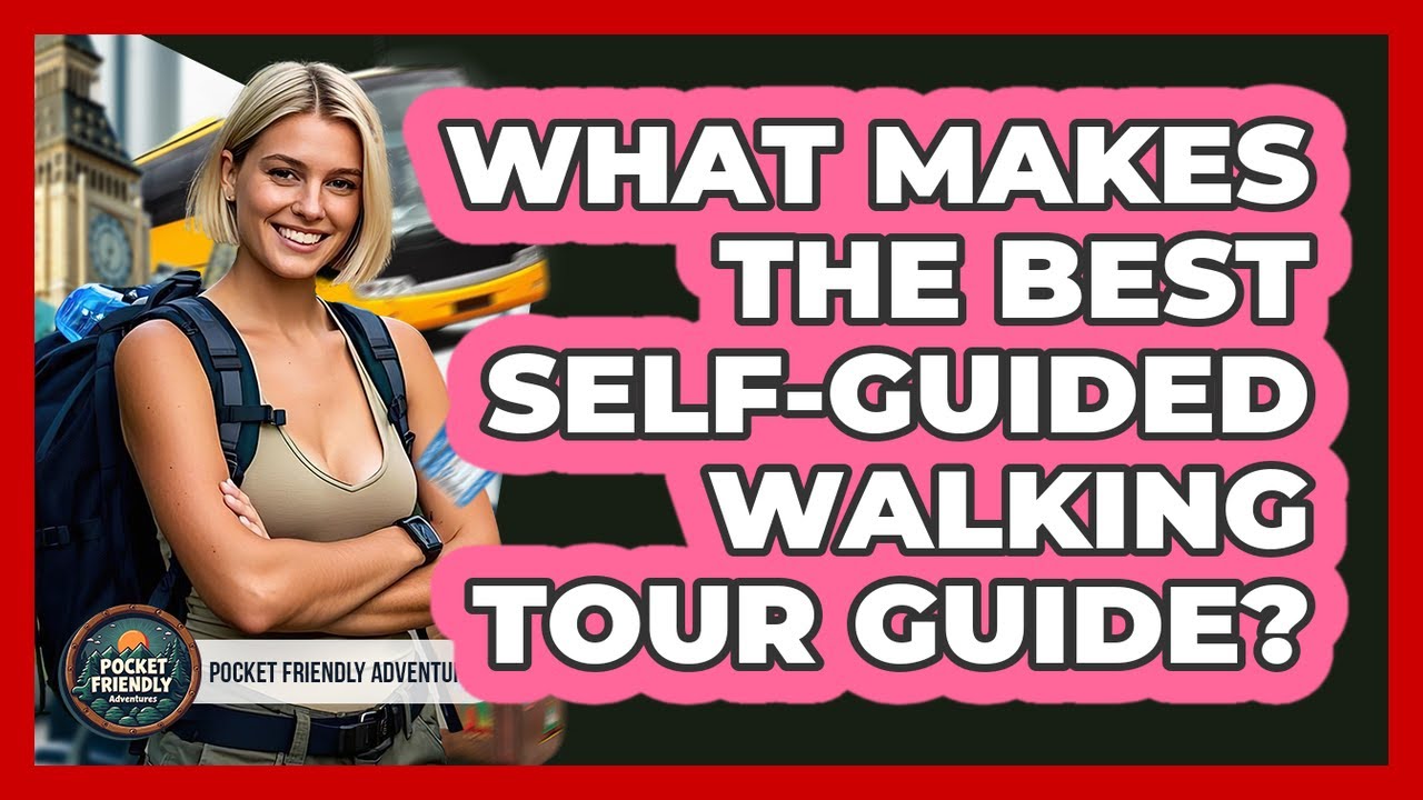 What Makes The Best Self-guided Walking Tour Guide? - Pocket Friendly Adventures