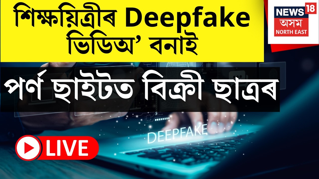 LIVE | Deepfake Video | ৭৫গৰাকী ছাত্ৰী-শিক্ষয়িত্ৰীৰ অশ্লীল ফটো বনাই প*ৰ্ণ ছাইটত আপলোড