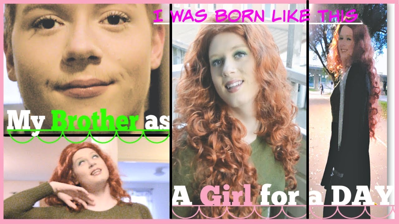 My Brother as a GIRL for a day.