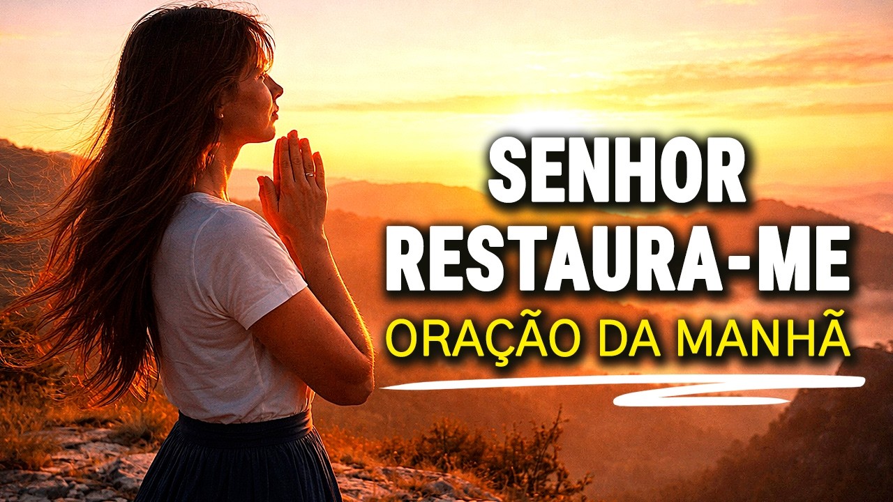 RESTAURE SEU ESPÍRITO HOJE: PODEROSA ORAÇÃO DA MANHÃ DE RESTAURAÇÃO