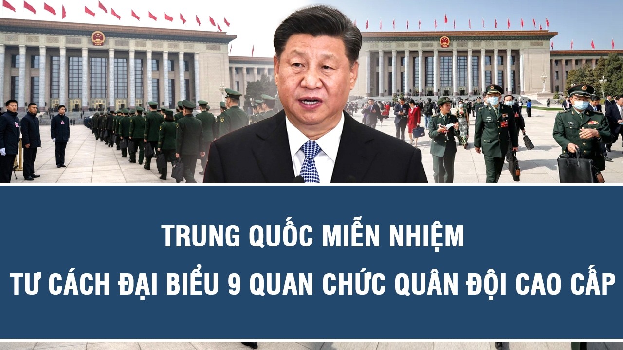 Trung Quốc miễn nhiệm tư cách đại biểu 9 quan chức quân đội cao cấp