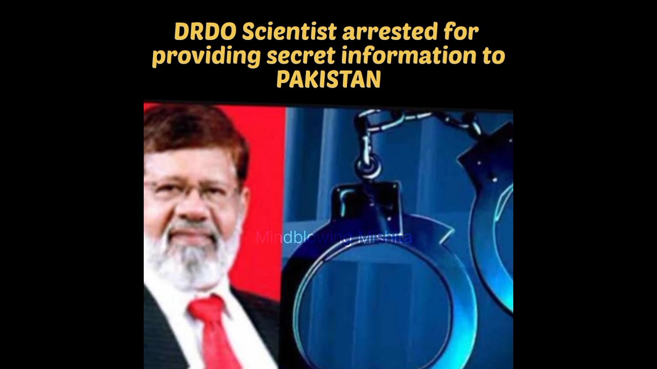 DRDO Scientist arrested for providing secret information to PAKISTAN पाकिस्तान को दी जानकारी 