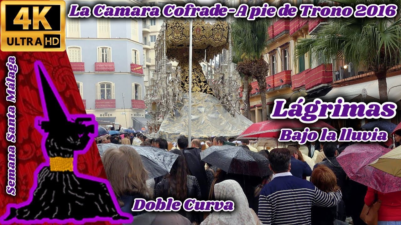 A PIE DE TRONO 2016: LÁGRIMAS (FUSIONADAS) BAJO LA LLUVIA. DOBLE CURVA. SEMANA SANTA MÁLAGA. UHD 4K