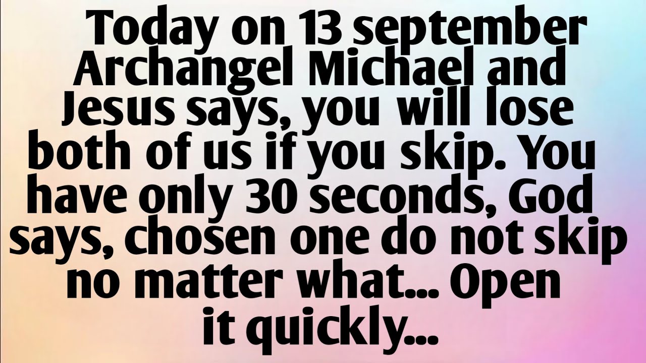 TODAY ON 13 SEPTEMBER, ARCHANGEL MICHAEL AND JESUS SAYS...