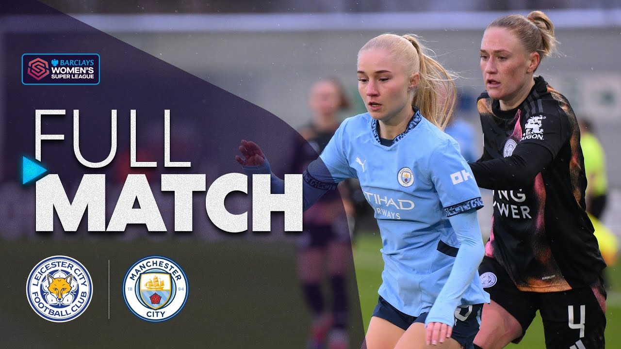 FULL MATCH: Leicester City v Manchester City | Barclays WSL 2024-25