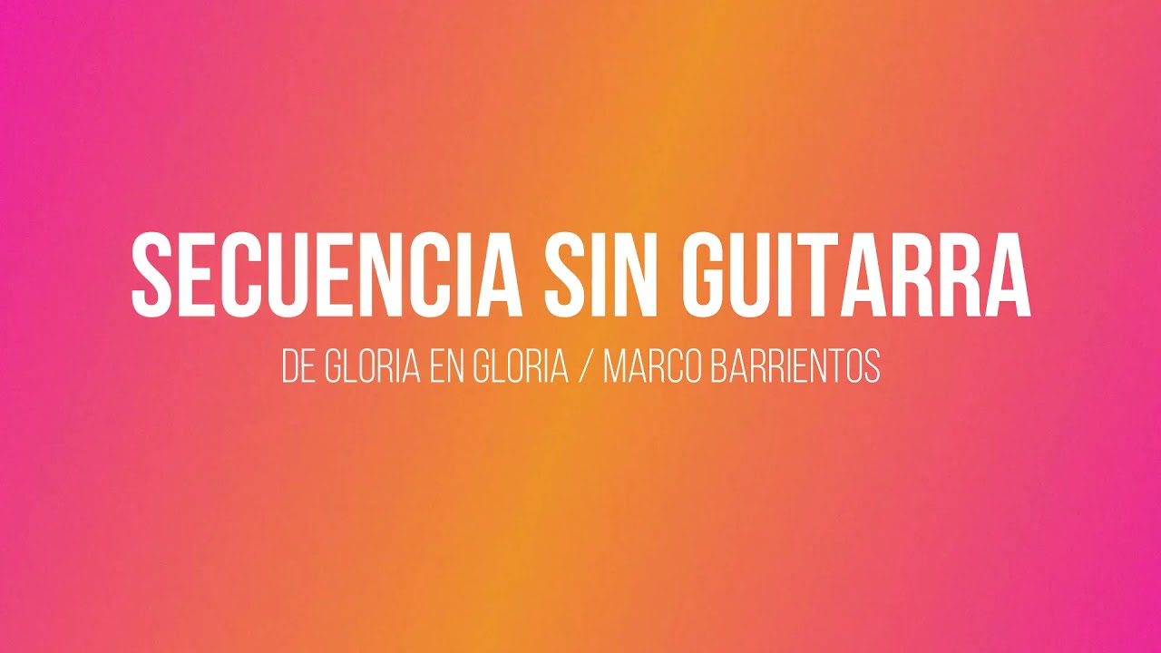 Secuencia sin Guitarra / De gloria en gloria / Marco Barrientos