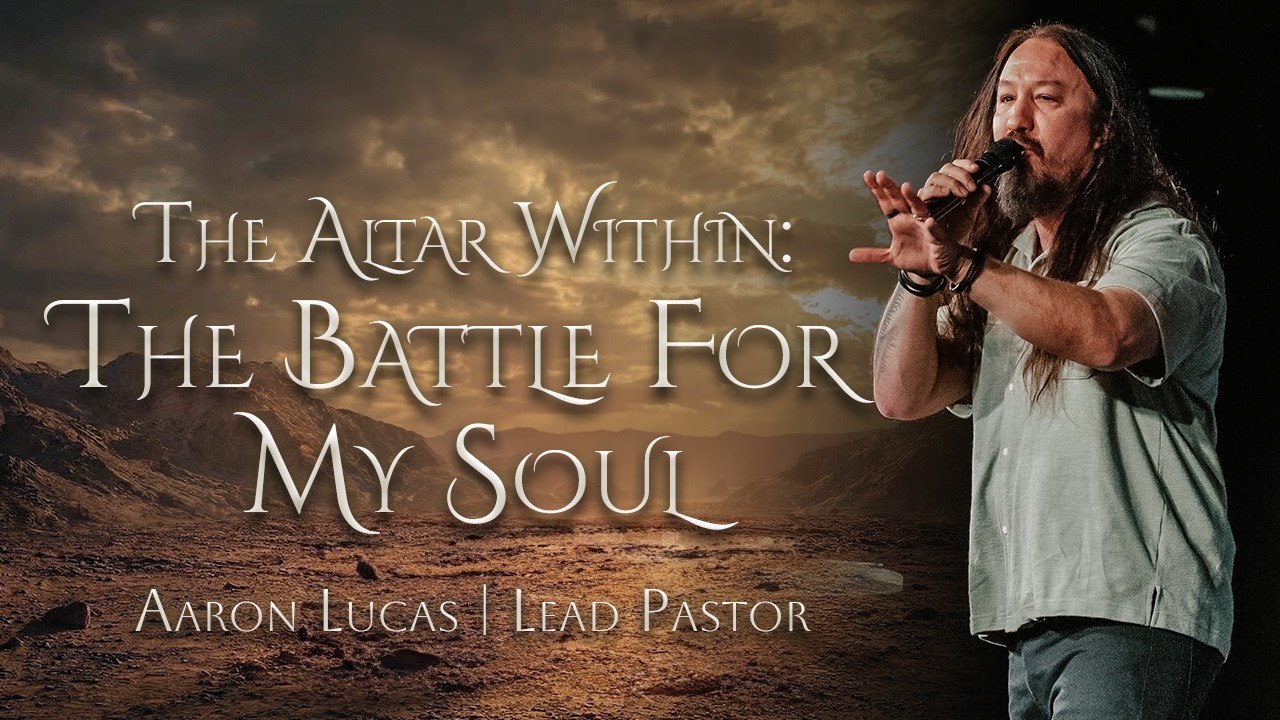 The Altar Within; The Battle for My Soul | Ps. Aaron Lucas