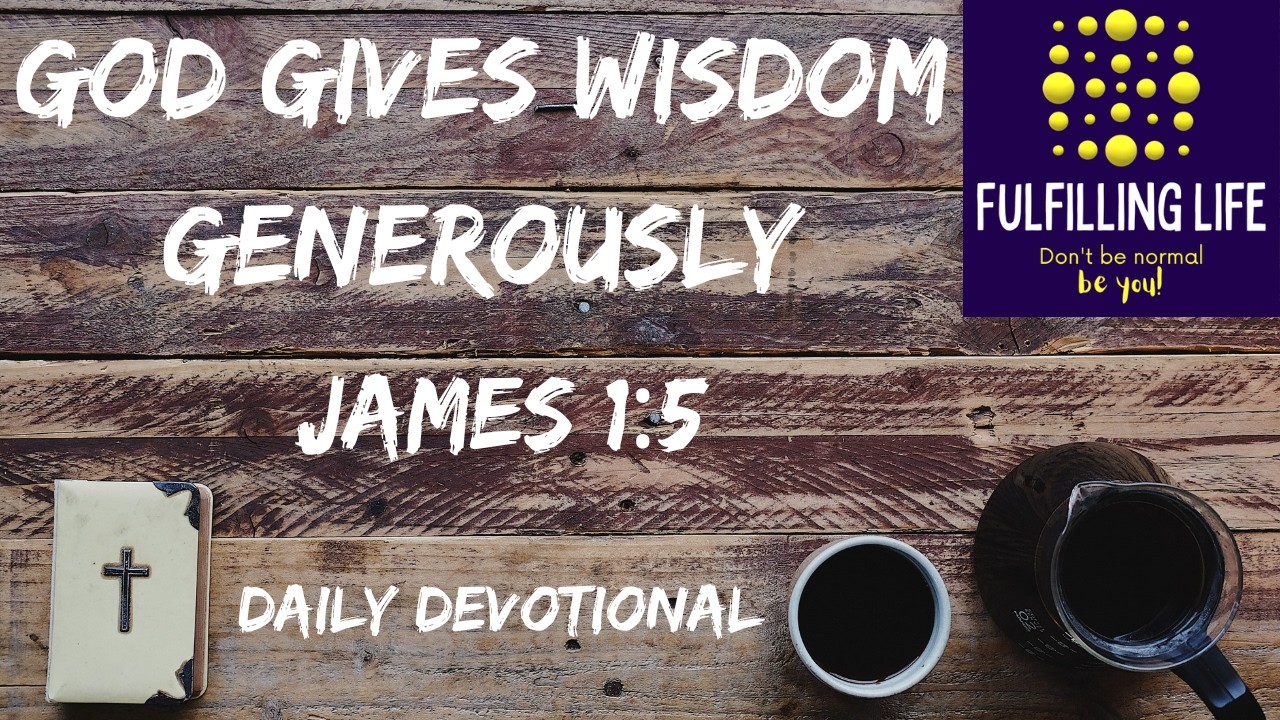 Ask God for Wisdom - James 1:5 - Fulfilling Life Daily Devotional