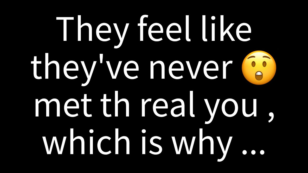 💌 They feel like they've never met the real you, which is why they wish...